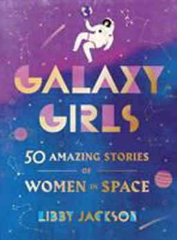 Galaxy Girls 50 Amazing Stories of Women in Space  9780062850218 Front Cover