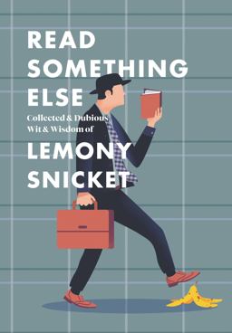 Read Something Else: Collected and Dubious Wit and Wisdom of Lemony Snicket