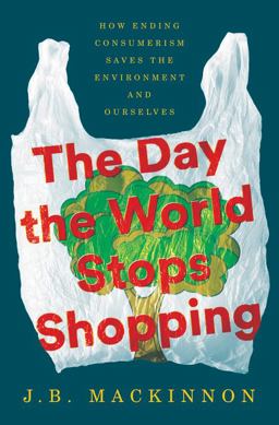Day the World Stops Shopping How Ending Consumerism Saves the Environment and Ourselves  9780062856029 Front Cover