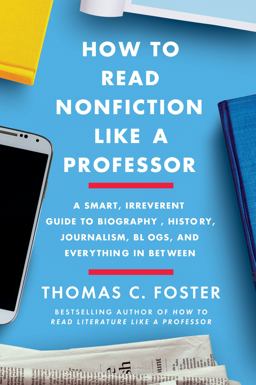 How to Read Nonfiction Like a Professor A Smart, Irreverent Guide to Biography, History, Journalism, Blogs, and Everything in Between  9780062895813 Front Cover