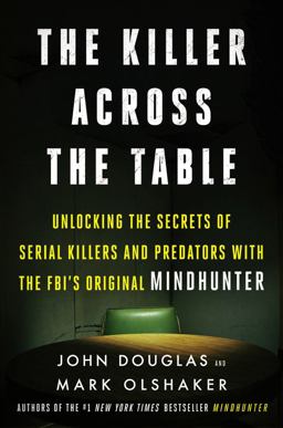 Killer Across the Table Unlocking the Secrets of Serial Killers and Predators with the FBI's Original Mindhunter  9780062910639 Front Cover