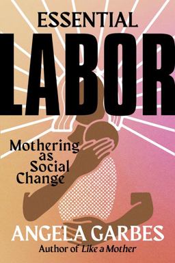 Essential Labor Mothering As Social Change  9780062937360 Front Cover