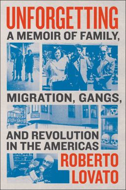 Unforgetting A Memoir of Family, Migration, Gangs, and Revolution in the Americas  9780062938473 Front Cover