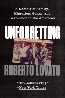 Unforgetting A Memoir of Family, Migration, Gangs, and Revolution in the Americas  9780062938527 Front Cover