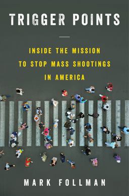 Trigger Points Inside the Mission to Stop Mass Shootings in America  9780062973535 Front Cover