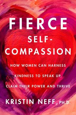 Fierce Self-Compassion How Women Can Harness Kindness to Speak up, Claim Their Power, and Thrive  9780062991065 Front Cover