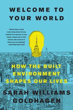 Welcome to Your World How the Built Environment Shapes Our Lives  9780062996046 Front Cover