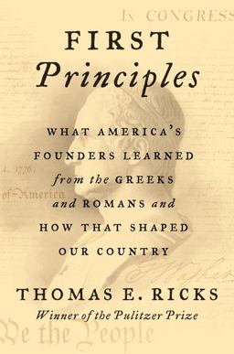 First Principles What America's Founders Learned from the Greeks and Romans and How That Shaped Our Country  9780062997456 Front Cover
