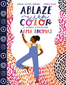 Ablaze with Color: a Story of Painter Alma Thomas