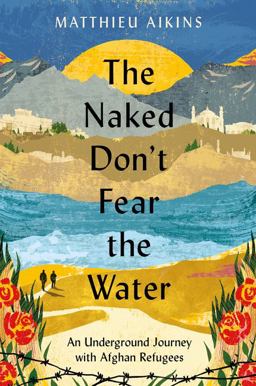 Naked Don't Fear the Water An Underground Journey with Afghan Refugees  9780063058590 Front Cover