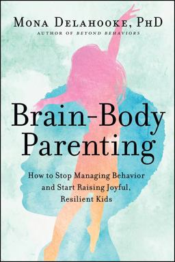 Brain-Body Parenting How to Stop Managing Behavior and Start Raising Joyful, Resilient Kids  9780063061316 Front Cover