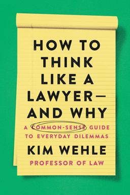 How to Think Like a Lawyer--And Why A Common-Sense Guide to Everyday Dilemmas  9780063067561 Front Cover