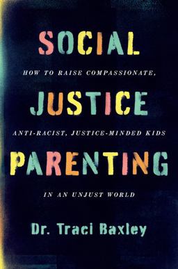 Social Justice Parenting How to Raise Compassionate, Anti-Racist, Justice-Minded Kids in an Unjust World  9780063082366 Front Cover