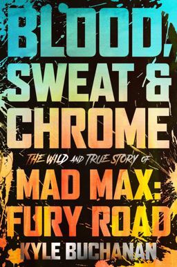 Blood, Sweat and Chrome The Wild and True Story of Mad Max: Fury Road  9780063084346 Front Cover