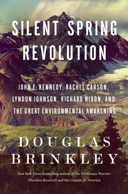 Silent Spring Revolution John F. Kennedy, Rachel Carson, Lyndon Johnson, Richard Nixon, and the Great Environmental Awakening  9780063212916 Front Cover