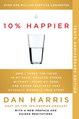 10% Happier 10th Anniversary How I Tamed the Voice in My Head, Reduced Stress Without Losing My Edge, and Found Self-Help That Actually Works--A True Story  9780063356474 Front Cover