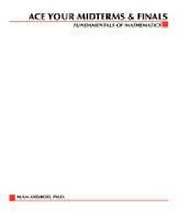 Ace Your Midterms and Finals: Fundamentals of Mathematics Ace Your Midterms and Finals: Fundamentals of Mathematics