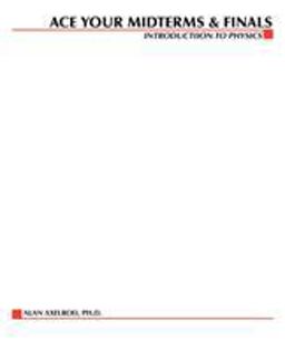 Ace Your Midterms and Finals: Introduction to Physics Ace Your Midterms and Finals: Introduction to Physics