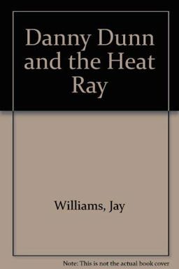 Danny Dunn and the Heat Ray Danny Dunn and the Heat Ray