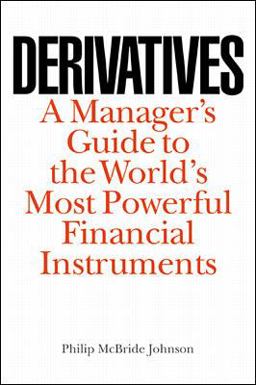Derivatives: a Manager's Guide to the World's Most Powerful Financial Instruments