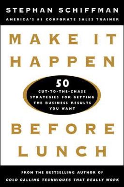 Make It Happen Before Lunch 50 Cut-to-the-Chase Strategies for Getting the Business Results You Want  9780071360715 Front Cover