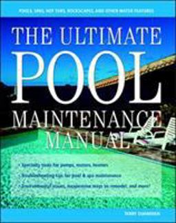 Ultimate Pool Maintenance Manual Spas, Pools, Hot Tubs, Rockscapes and Other Water Features 2nd 9780071362399 Front Cover