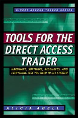 Tools for the Direct Access Trader: Hardware, Software, Resources, and Everything Else You Need to Get Started