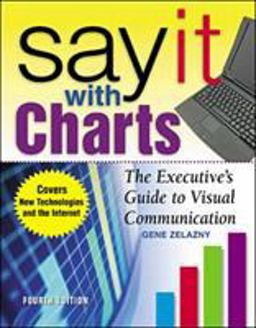 Say It with Charts: the Executive's Guide to Visual Communication 4th 9780071369978 Front Cover