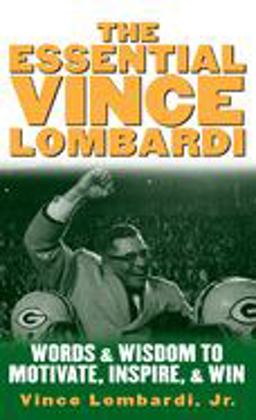 Essential Vince Lombardi Words &amp; Wisdom to Motivate, Inspire, and Win  9780071390965 Front Cover