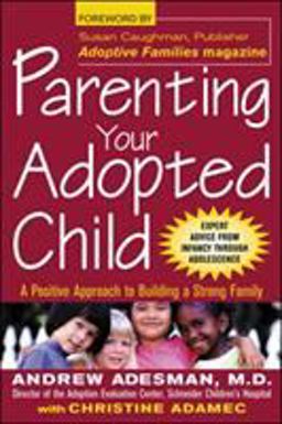 Parenting Your Adopted Child A Positive Approach to Building a Strong Family  9780071409803 Front Cover