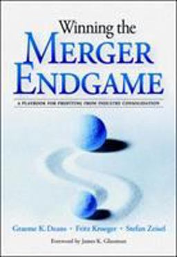 Winning the Merger Endgame: a Playbook for Profiting from Industry Consolidation A Playbook for Profiting from Industry Consolidation  9780071409988 Front Cover