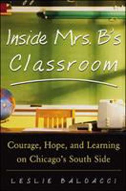 Inside Mrs. B. 's Classroom Courage, Hope, and Learning on Chicago's South Side  9780071417358 Front Cover