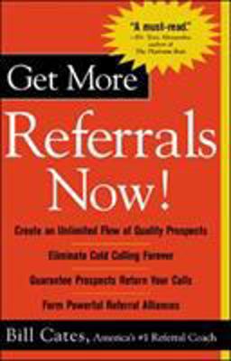 Get More Referrals Now!: the Four Cornerstones That Turn Business Relationships into Gold The Four Cornerstones That Turn Business Relationships into Gold  9780071417754 Front Cover