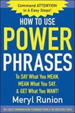 How to Use Power Phrases to Say What You Mean, Mean What You Say, &amp; Get What You Want  9780071424851 Front Cover