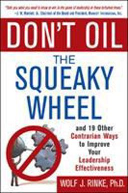 Don't Oil the Squeaky Wheel: and 19 Other Contrarian Ways to Improve Your Leadership Effectiveness And 19 Other Contrarian Ways to Improve Your Leadership Effectiveness  9780071429931 Front Cover