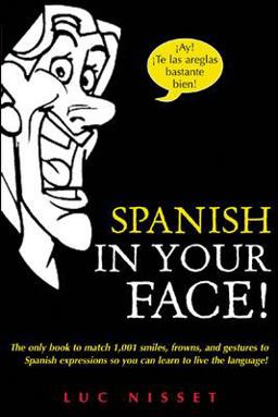 Spanish in Your Face! The Only Book to Match 1,001 Smiles, Frowns, Laugh, and Gestures So You Learn to Live the Language  9780071432979 Front Cover