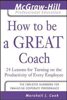 How To Be A Great Coach 24 Lessons For Turning On The Productivity Of Every Employee  9780071435291 Front Cover
