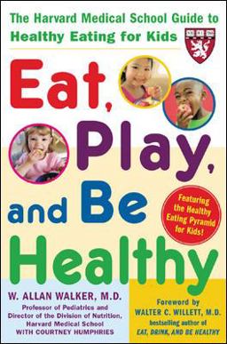Eat, Play, and Be Healthy (a Harvard Medical School Book) The Harvard Medical School Guide to Healthy Eating for Kids  9780071441865 Front Cover