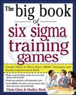 Big Book of Six Sigma Training Games: Proven Ways to Teach Basic DMAIC Principles and Quality Improvement Tools  9780071443852 Front Cover