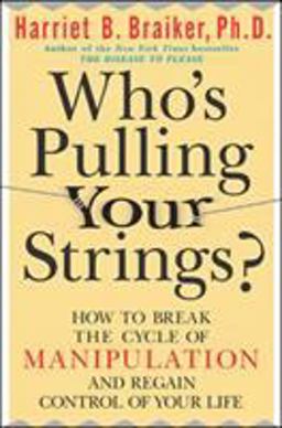 Who's Pulling Your Strings?: How to Break the Cycle of Manipulation and Regain Control of Your Life How to Break the Cycle of Manipulation and Regain Control of Your Life  9780071446723 Front Cover