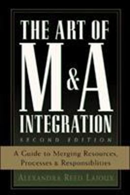 Art of M&amp;a Integration 2nd Ed A Guide to Merging Resources, Processes,and Responsibilties 2nd 9780071448109 Front Cover