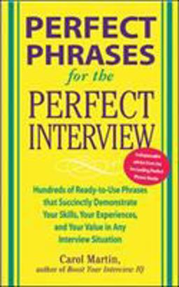 Perfect Phrases for the Perfect Interview: Hundreds of Ready-To-Use Phrases That Succinctly Demonstrate Your Skills, Your Experience and Your Value in Any Interview Situation Hundreds of Ready-To-Use Phrases That Succinctly Demonstrate Your Skills, Your Experience and Your V  9780071449823 Front Cover