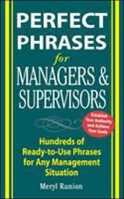 Perfect Phrases for Managers and Supervisors: Hundreds of Ready-To-Use Phrases for Any Management Situation Hundreds of Ready-To-Use Phrases for Any Management Situation  9780071452168 Front Cover