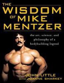 Wisdom of Mike Mentzer The Art, Science and Philosophy of a Bodybuilding Legend  9780071452939 Front Cover