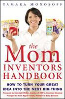 Mom Inventors Handbook How to Turn Your Great Idea into the Next Big Thing  9780071458993 Front Cover