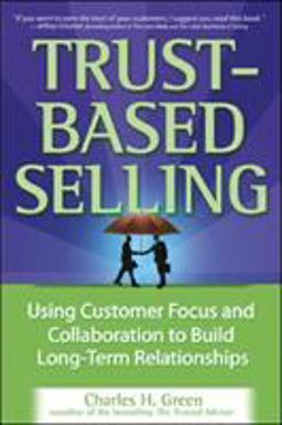 Trust-Based Selling Using Customer Focus and Collaboration to Build Long-Term Relationships  9780071461948 Front Cover