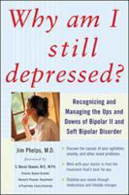 Why Am I Still Depressed? Recognizing and Managing the Ups and Downs of Bipolar II and Soft Bipolar Disorder  9780071462372 Front Cover