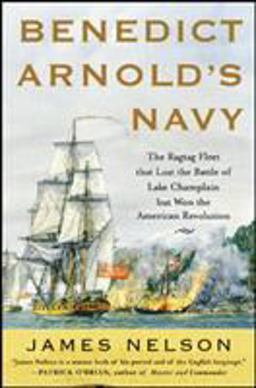 Benedict Arnold's Navy The Ragtag Fleet That Lost the Battle of Lake Champlain but Won the American Revolution  9780071468060 Front Cover