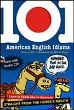 101 American English Idioms Learn to Speak Like an American Straight from the Horse's Mouth 2nd 9780071487726 Front Cover