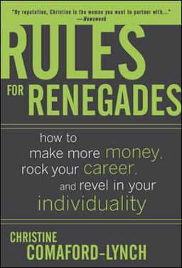Rules for Renegades: How to Make More Money, Rock Your Career, and Revel in Your Individuality  9780071489751 Front Cover